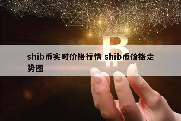 shib币价格今日行情(2024年即将出现的百倍币) shib币价格今日行情(2024年即将出现的百倍币)